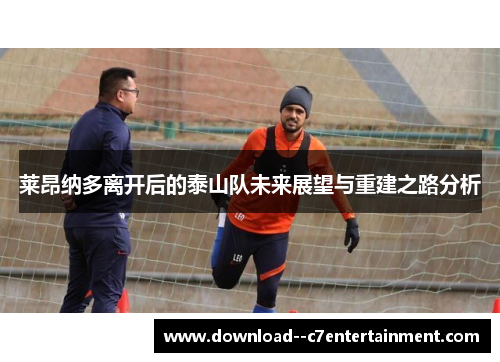 莱昂纳多离开后的泰山队未来展望与重建之路分析