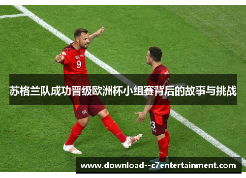 苏格兰队成功晋级欧洲杯小组赛背后的故事与挑战