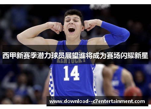 西甲新赛季潜力球员展望谁将成为赛场闪耀新星
