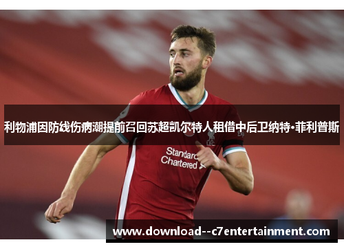 利物浦因防线伤病潮提前召回苏超凯尔特人租借中后卫纳特·菲利普斯