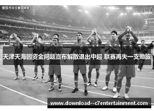 天津天海因资金问题宣布解散退出中超 联赛再失一支劲旅