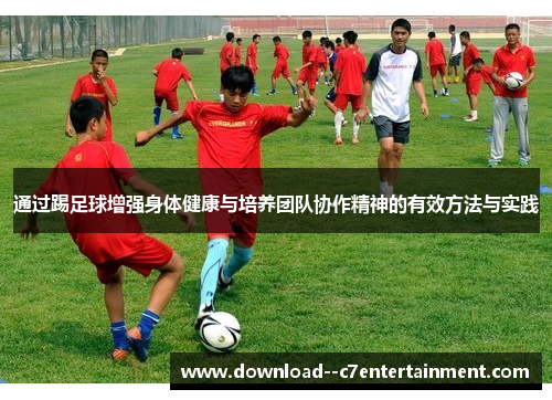 通过踢足球增强身体健康与培养团队协作精神的有效方法与实践